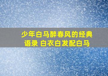 少年白马醉春风的经典语录 白衣白发配白马